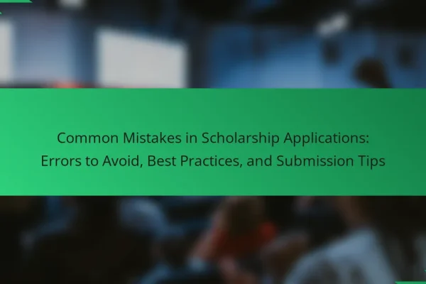 Common Mistakes in Scholarship Applications: Errors to Avoid, Best Practices, and Submission Tips