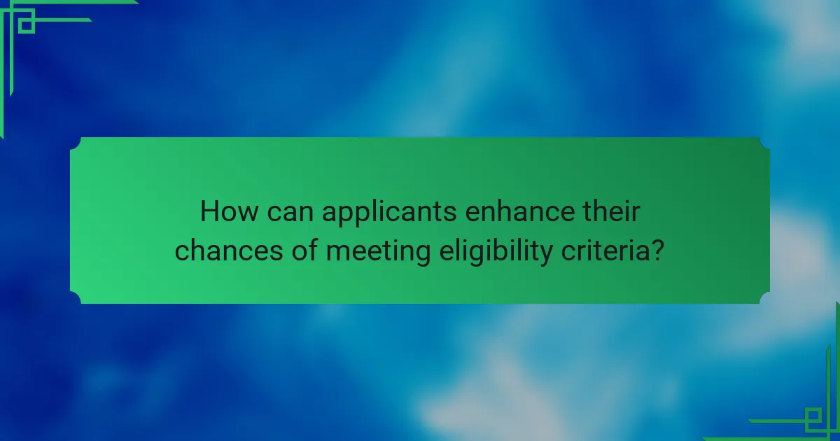 How can applicants enhance their chances of meeting eligibility criteria?