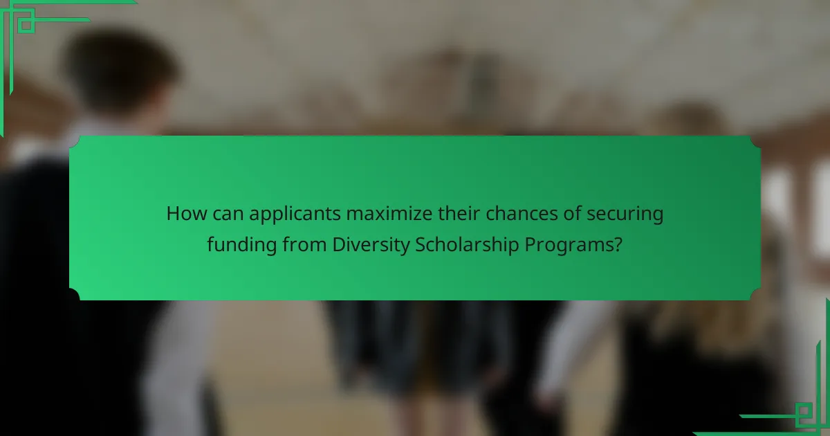How can applicants maximize their chances of securing funding from Diversity Scholarship Programs?