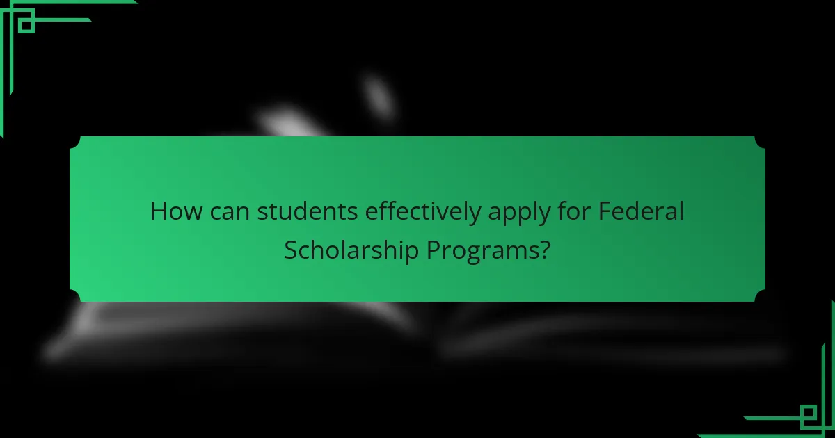 How can students effectively apply for Federal Scholarship Programs?