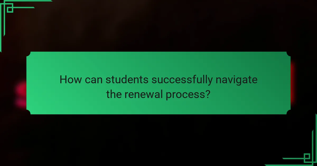 How can students successfully navigate the renewal process?