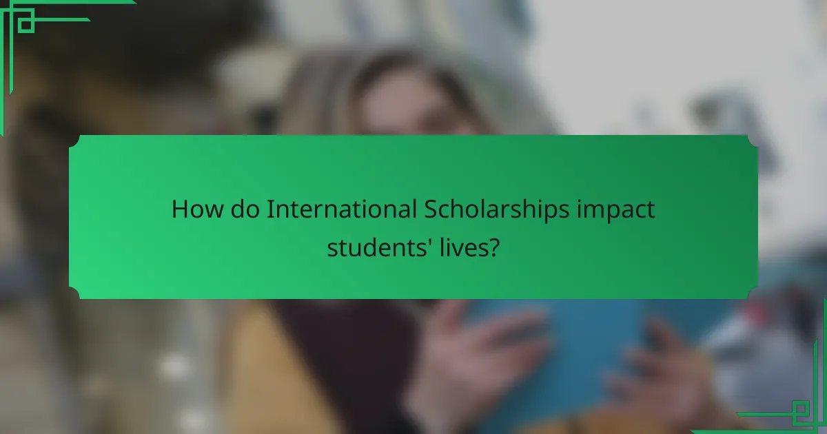 How do International Scholarships impact students' lives?
