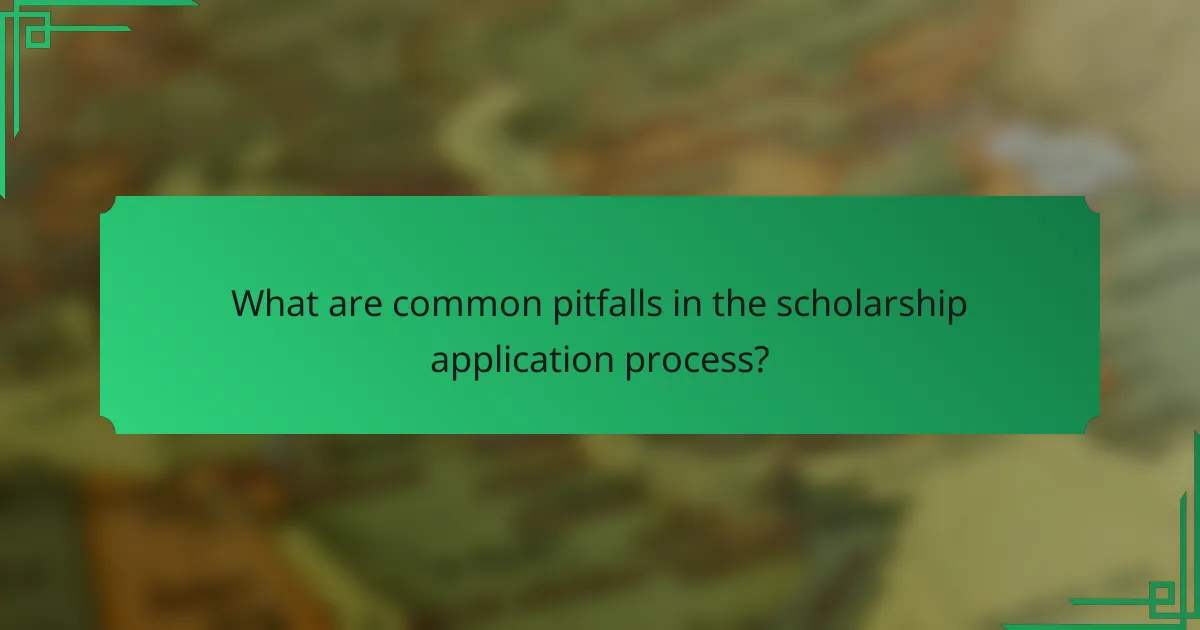 What are common pitfalls in the scholarship application process?