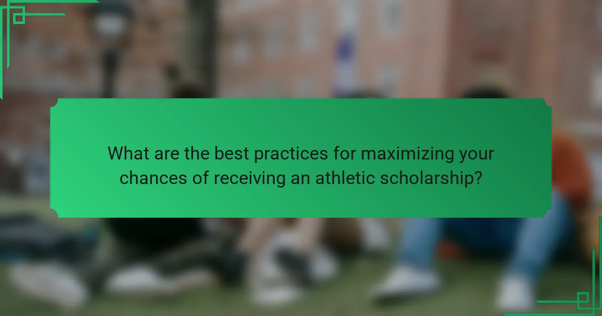 What are the best practices for maximizing your chances of receiving an athletic scholarship?
