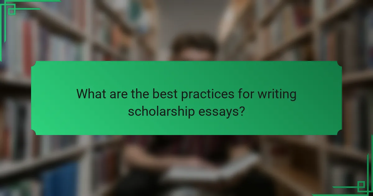 What are the best practices for writing scholarship essays?