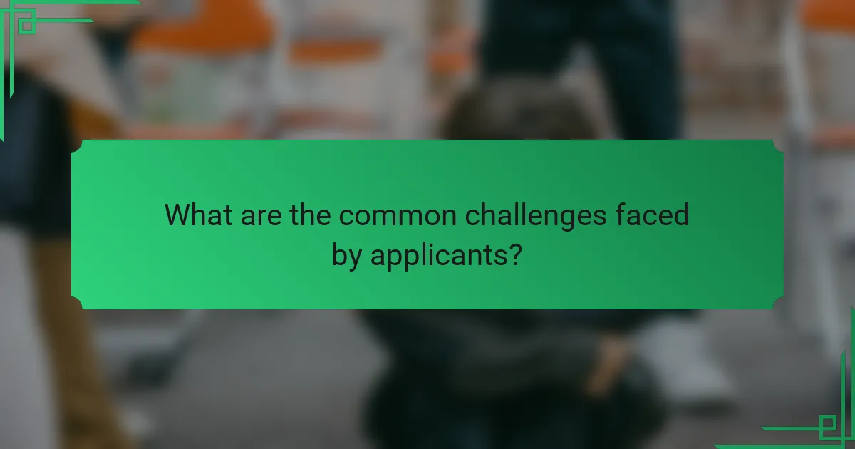 What are the common challenges faced by applicants?