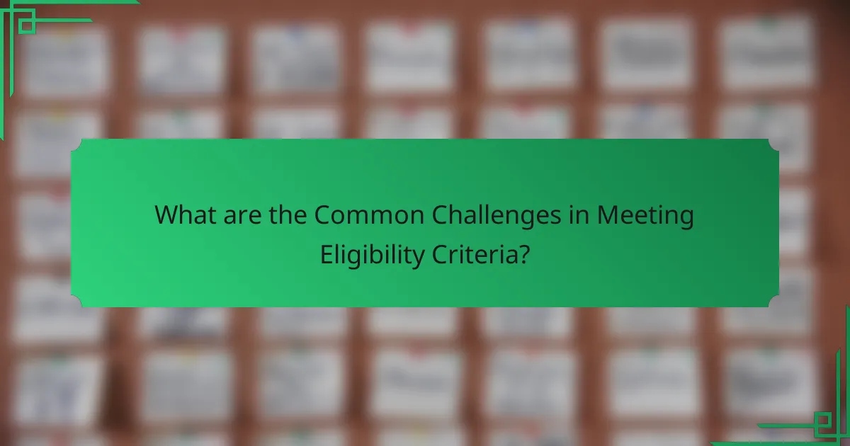 What are the Common Challenges in Meeting Eligibility Criteria?