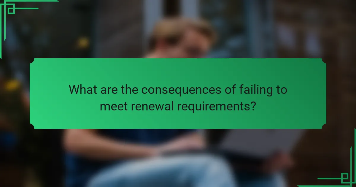 What are the consequences of failing to meet renewal requirements?