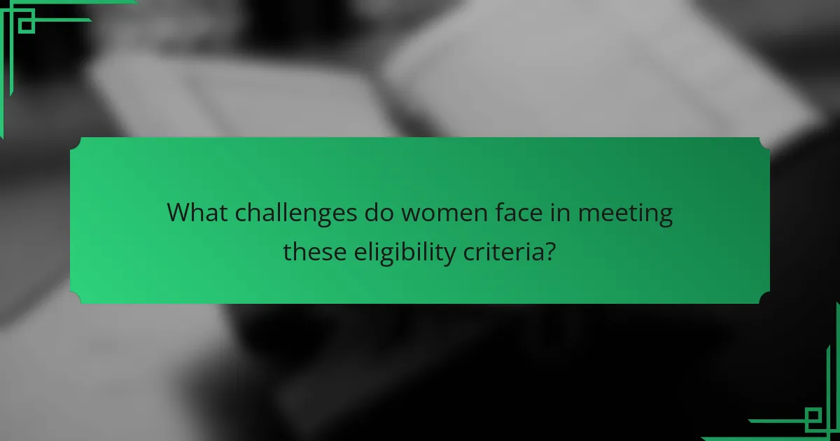What challenges do women face in meeting these eligibility criteria?
