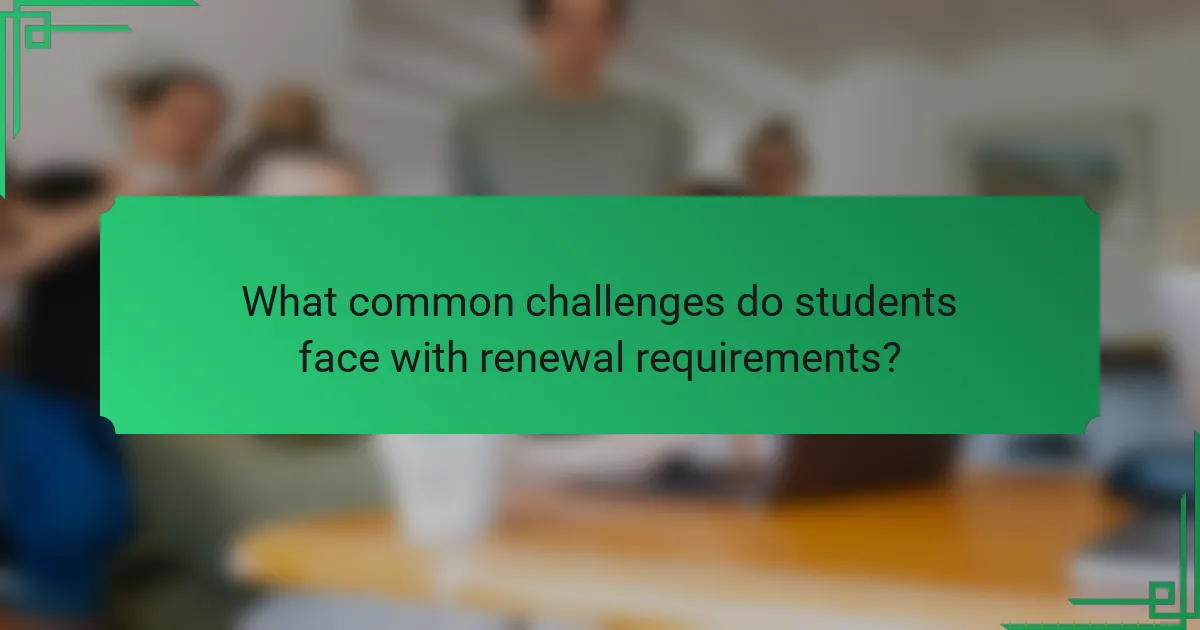 What common challenges do students face with renewal requirements?
