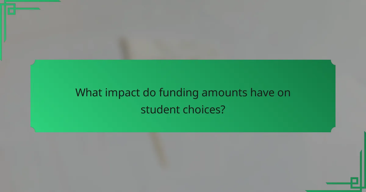 What impact do funding amounts have on student choices?